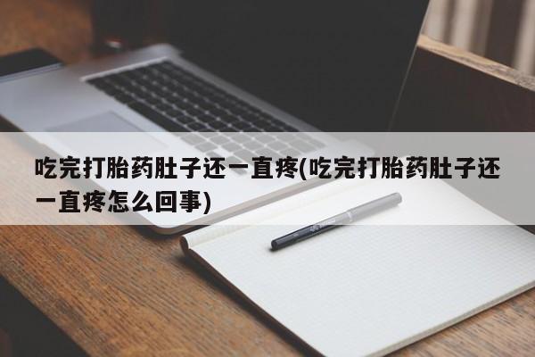 网上米非司酮片在线购买吃完打胎药肚子还一直疼(吃完打胎药肚子还一直疼怎么回事)