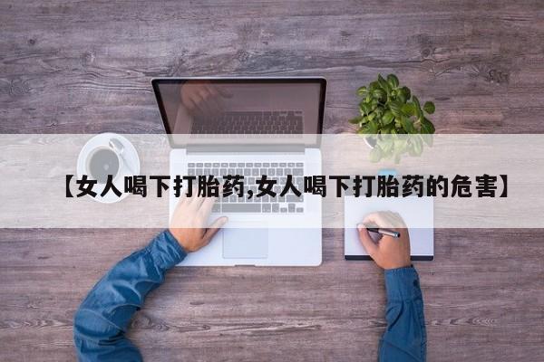 网上米非司酮片在线购买【女人喝下打胎药,女人喝下打胎药的危害】