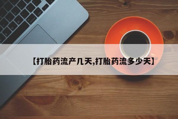 网上米非司酮片在线购买【打胎药流产几天,打胎药流多少天】