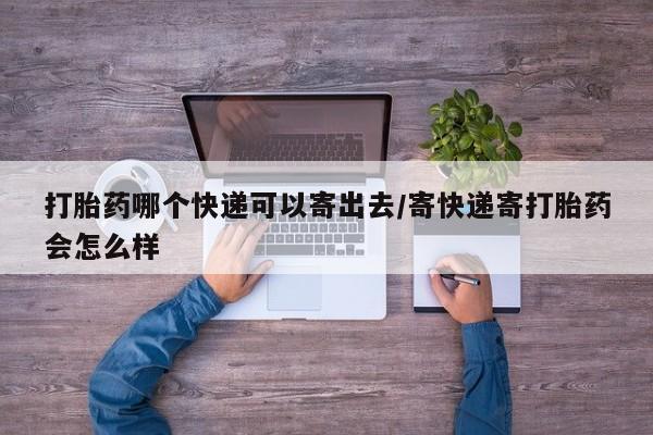 网上米非司酮片在线购买打胎药哪个快递可以寄出去/寄快递寄打胎药会怎么样
