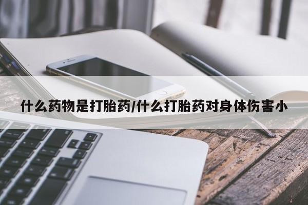 网上米非司酮片在线购买什么药物是打胎药/什么打胎药对身体伤害小