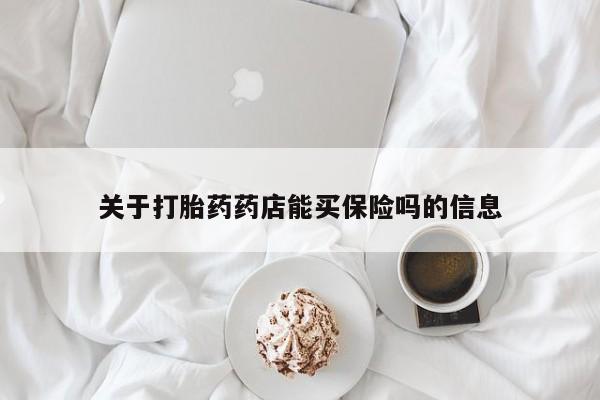 网上米非司酮片在线购买关于打胎药药店能买保险吗的信息