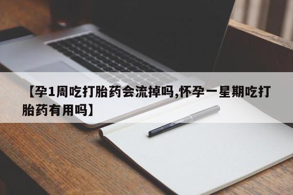 网上米非司酮片在线购买【孕1周吃打胎药会流掉吗,怀孕一星期吃打胎药有用吗】