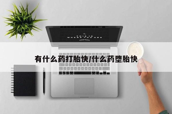 网上米非司酮片在线购买有什么药打胎快/什么药堕胎快