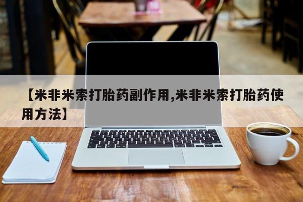 网上米非司酮片在线购买【米非米索打胎药副作用,米非米索打胎药使用方法】