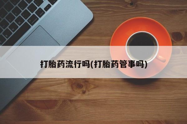 网上米非司酮片在线购买打胎药流行吗(打胎药管事吗)