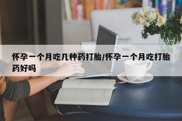 网上米非司酮片在线购买怀孕一个月吃几种药打胎/怀孕一个月吃打胎药好吗