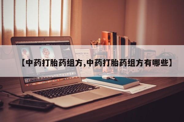 网上米非司酮片在线购买【中药打胎药组方,中药打胎药组方有哪些】