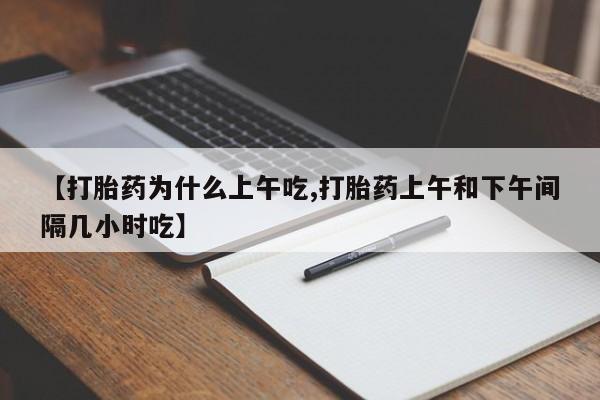 网上米非司酮片在线购买【打胎药为什么上午吃,打胎药上午和下午间隔几小时吃】