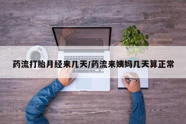 网上米非司酮片在线购买药流打胎月经来几天/药流来姨妈几天算正常