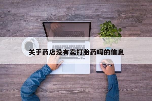 网上米非司酮片在线购买关于药店没有卖打胎药吗的信息