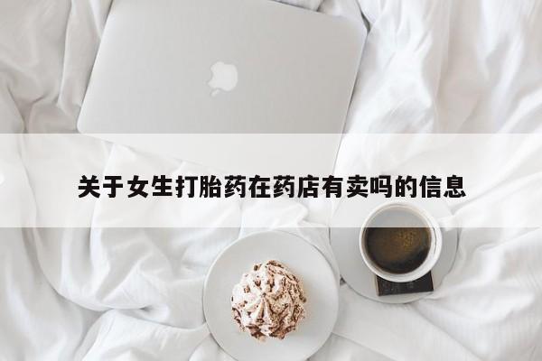 网上米非司酮片在线购买关于女生打胎药在药店有卖吗的信息