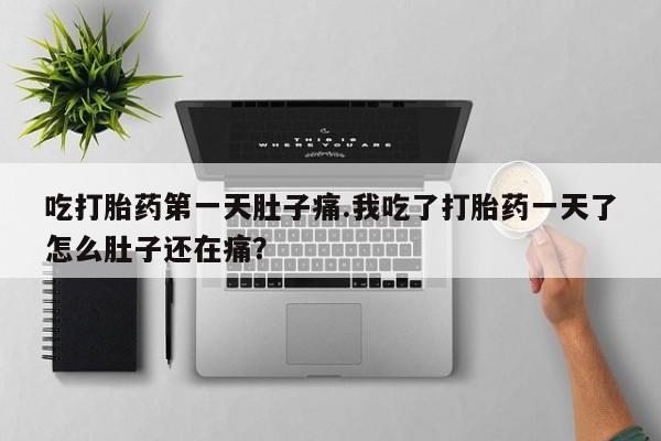 网上米非司酮片在线购买吃打胎药第一天肚子痛.我吃了打胎药一天了怎么肚子还在痛？
